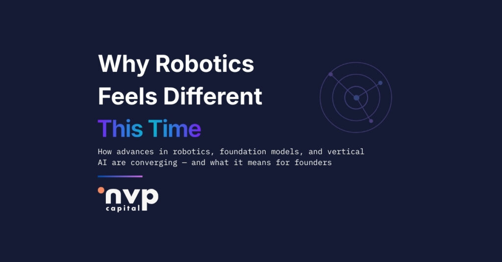How advances in robotics, foundation models, and vertical AI are converging — and what it means for founders