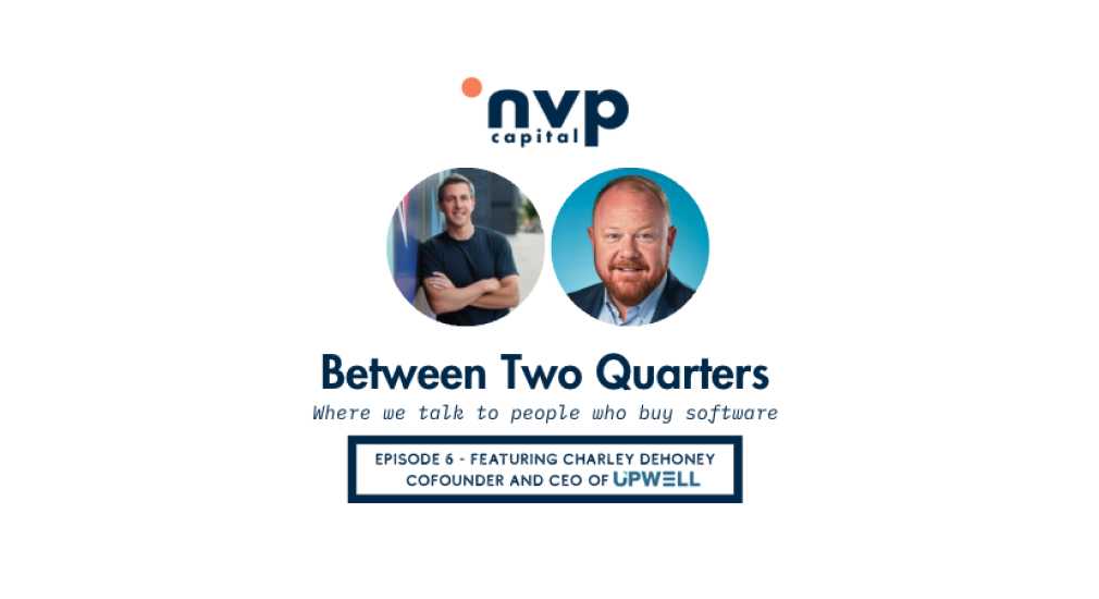 Between Two Quarters by nvp capital, feat Charley Dehoney, cofounder and CEO of Upwell
